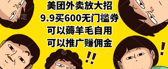 美团外卖放大招，9.9买600无门槛券，可以薅羊毛自用，可以推广挣佣金【揭秘】-月亮湾网创资源站