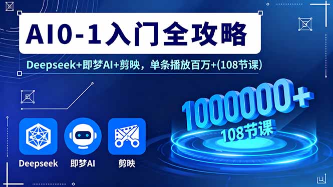 AI0-1入门全攻略，Deepseek+即梦AI+剪映，单条播放百万+(108节课-月亮湾网创资源站