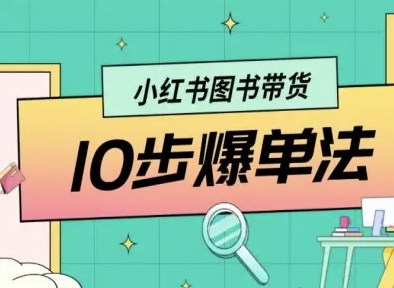 小红书图书带货10步爆单法，从0到1图书带货玩法-月亮湾网创资源站