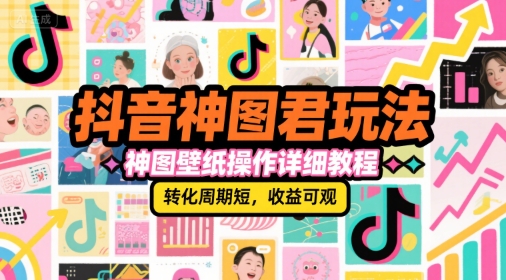抖音神图君玩法，神图壁纸操作详细教程，转化周期短，收益可观-月亮湾网创资源站