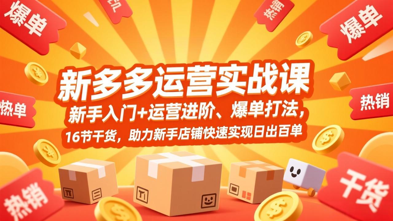 拼多多运营实战课，新手入门+运营进阶、爆单打法，16节干货，助力新手店铺快速实现日出百单-月亮湾网创资源站