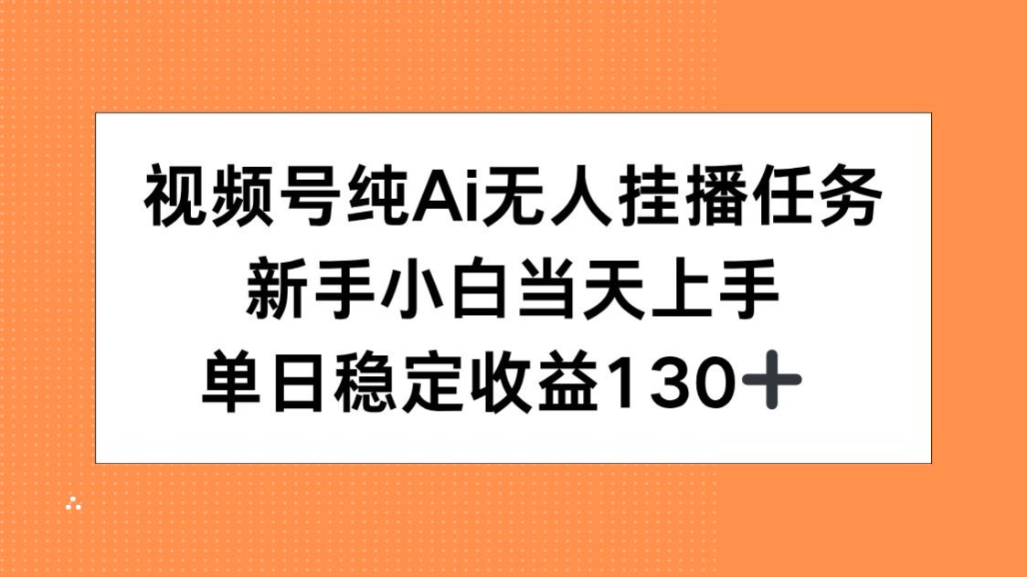 视频号纯AI无人挂播任务，新手小白当天上手，单日稳定收益130+-月亮湾网创资源站