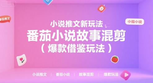 小说推文新玩法，番茄小说故事混剪(爆款借鉴玩法)-月亮湾网创资源站