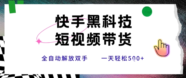 快手黑科技短视频带货，条条原创无脑搬运，新手小白轻松一天5张+【揭秘】-月亮湾网创资源站