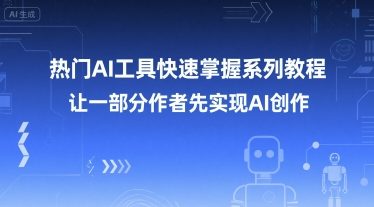 热门AI工具快速掌握系列教程，让一部分创作者先实现AI创作-月亮湾网创资源站