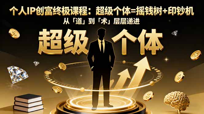 个人IP创富终极课程：超级个体=摇钱树+印钞机，从「道」到「术」层层递进-月亮湾网创资源站