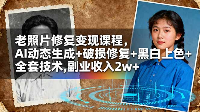 老照片修复变现课程，AI动态生成+破损修复+黑白上色+全套技术,副业收入2w+-月亮湾网创资源站