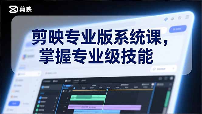 剪映专业版系统课，基础操作、高级技巧、电影调色、特效制作、AI应用/等等，掌握专业级技能-月亮湾网创资源站