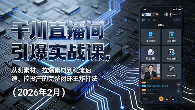 千川直播间引爆实战课，从测素材、拉爆素材到稳流速、控投产的完整闭环王炸打法(2026年2月-月亮湾网创资源站