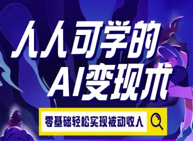 人人可学的AI变现术，零基础轻松实现被动收入-月亮湾网创资源站