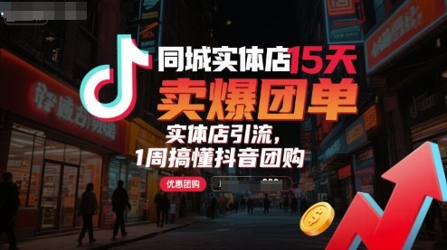 同城实体店15天卖爆团单，实体店引流，1周搞懂抖音团购-月亮湾网创资源站
