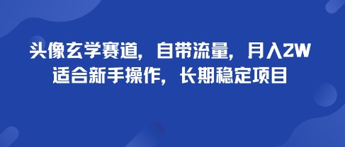 头像玄学赛道，自带流量，月入2W，适合新手操作，长期稳定项目-月亮湾网创资源站