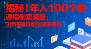揭秘！年入100个的课程倒卖套路：3 步搭建自动化变现系统-月亮湾网创资源站
