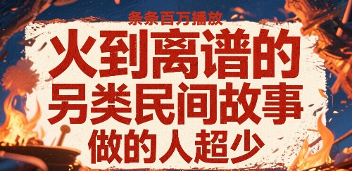 火到离谱的另类民间故事，条条百W播放，做的人超少-月亮湾网创资源站