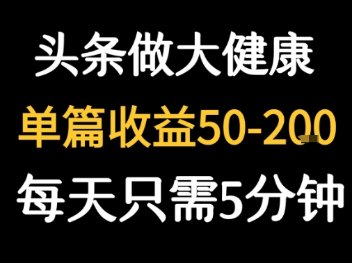 每天5分钟，用今日头条创作大健康图文 单篇收益50-2张-月亮湾网创资源站