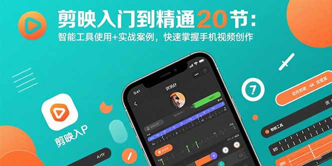 剪映入门到精通20节：智能工具使用+实战案例，快速掌握手机视频创作-月亮湾网创资源站