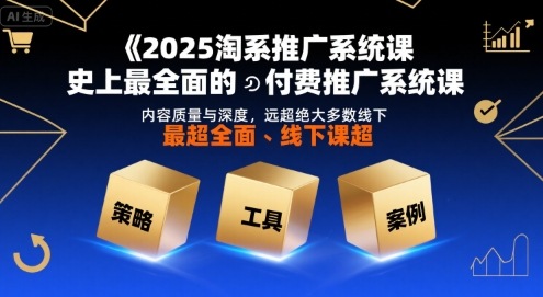 2025淘系推广系统课，史上最全面的付费推广系统课，内容质量与深度，远超绝大多数线下课-月亮湾网创资源站
