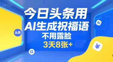 今日头条用AI生成祝福语，不用拍摄，不用露脸，3天8张+-月亮湾网创资源站