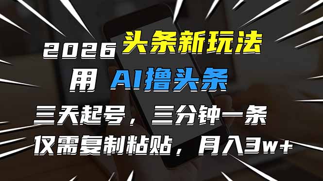 2026最新头条玩法，用AI撸头条，3天必起号，3分钟1条，只需要复制粘贴，简单月入3W+-月亮湾网创资源站