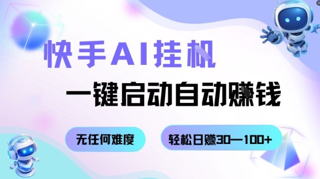 快手AI挂G，一键启动自动挣钱无任何难度，轻松日入30—100+【揭秘】-月亮湾网创资源站