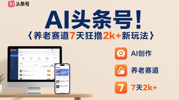 AI头条号，7天狂撸2k+，做养老赛道，新风口新玩法-月亮湾网创资源站