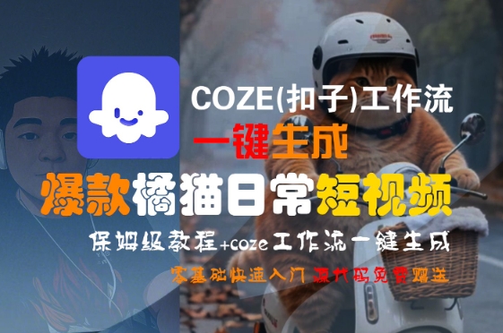 COZE(扣子)工作流一键生成爆款橘猫日常短视频，保姆级教程，零基础快速入门-月亮湾网创资源站
