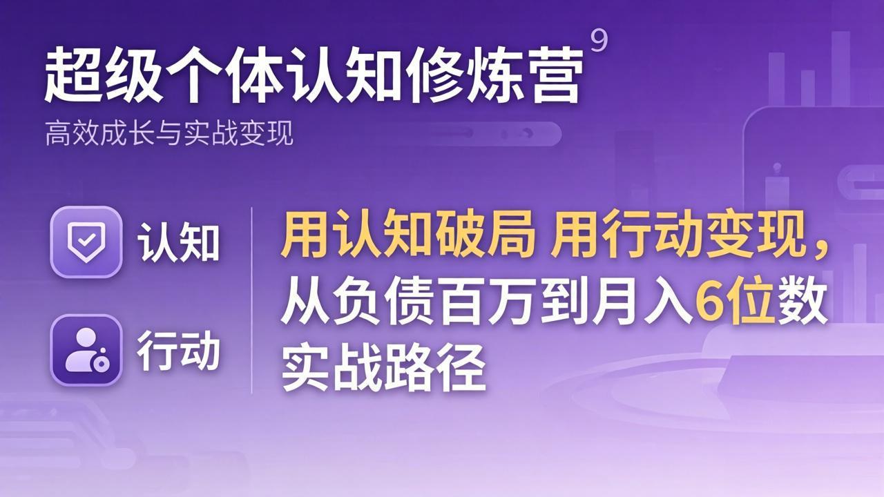 超级个体认知修炼营：用认知破局用行动变现，从负债百万到月入6位数实战路径-月亮湾网创资源站