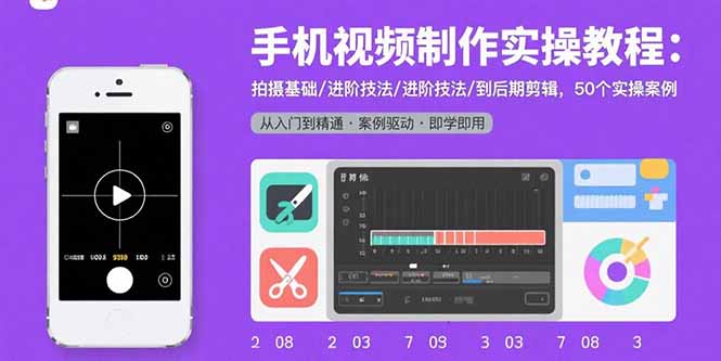 手机视频制作实操教程：拍摄基础/进阶技法/到后期剪辑，50个实操案例-月亮湾网创资源站