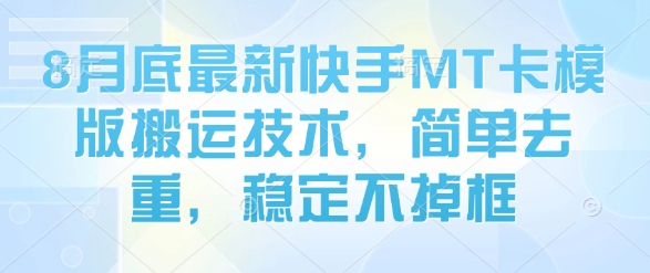 8月底最新快手MT卡模版搬运技术，简单去重，稳定不掉框-月亮湾网创资源站