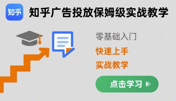 知乎广告投放保姆级实战教学，零基础快速上手-月亮湾网创资源站