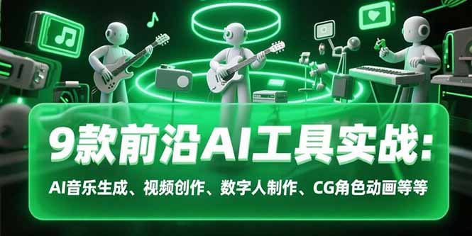 9款前沿AI工具实战课：AI音乐生成、视频创作、数字人制作、CG角色动画等等-月亮湾网创资源站