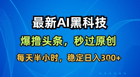 最新AI黑科技软件撸头条搬运，无需任何指令，秒过原创，每天半小时，稳定日入3张【揭秘】-月亮湾网创资源站