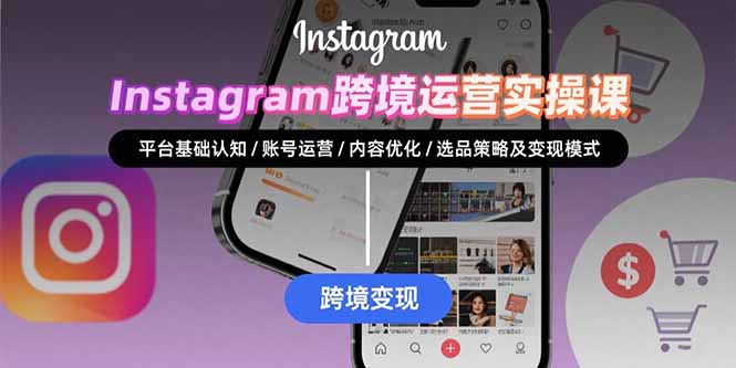 Instagram跨境运营实战：平台认知/账号运营/内容优化/选品策略及变现模式-月亮湾网创资源站
