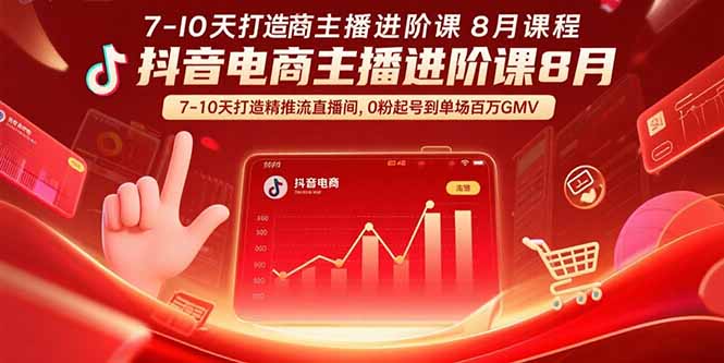 抖音电商主播进阶课8月 7-10天打造精准推流直播间，0粉起号到单场百万GMV-月亮湾网创资源站