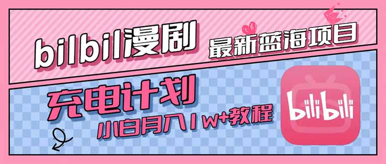 最新蓝海项目，B站充电计划，小白也能月入1w+-月亮湾网创资源站