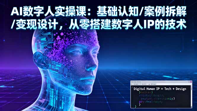 AI数字人实操课：基础认知/案例拆解/变现设计，从零搭建数字人IP的技术-月亮湾网创资源站