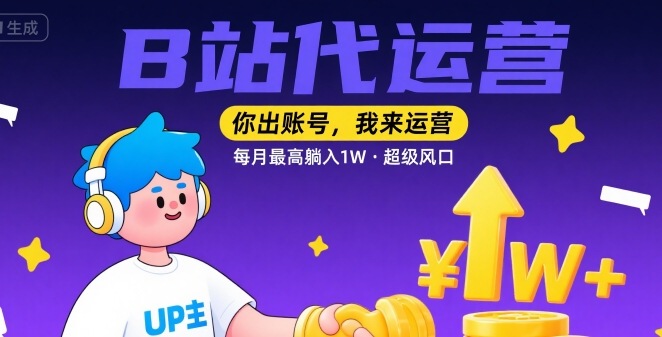 【B站代运营 】你出账号，我来运营，每月最高躺入1W，超级风口【揭秘】-月亮湾网创资源站