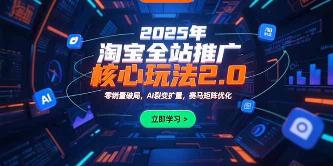 2025年淘宝全站推广核心玩法2.0：零销量破局，AI裂变扩量，赛马矩阵优化-月亮湾网创资源站