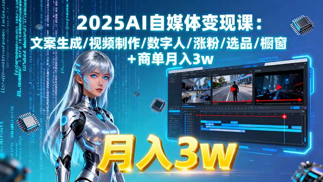 2025AI自媒体变现课:文案生成/视频制作/数字人/涨粉/选品/橱窗+商单月入3w-月亮湾网创资源站