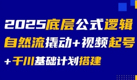 2025底层公式逻辑自然流撬动+视频起号+千川基础计划搭建-月亮湾网创资源站