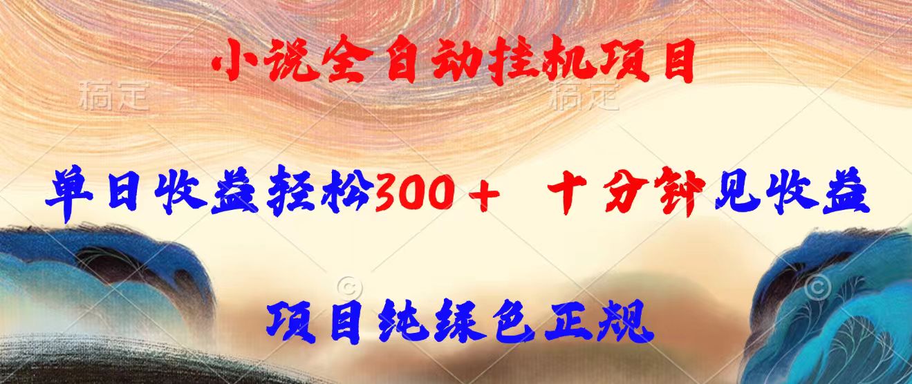 小说全自动挂机项目，单日收益轻松300，十分钟见收益，项目纯绿色正规-月亮湾网创资源站