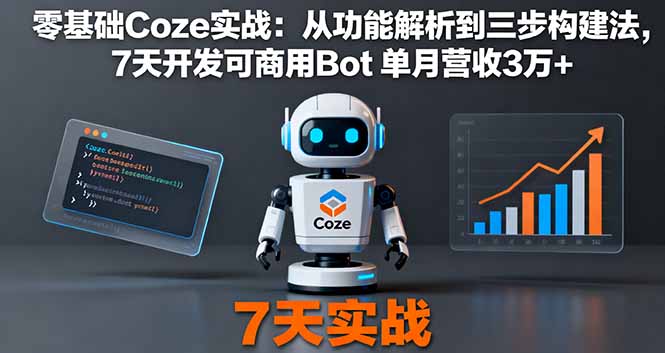 零基础Coze实战：从功能解析到三步构建法，7天开发可商用Bot 单月营收3万+-月亮湾网创资源站
