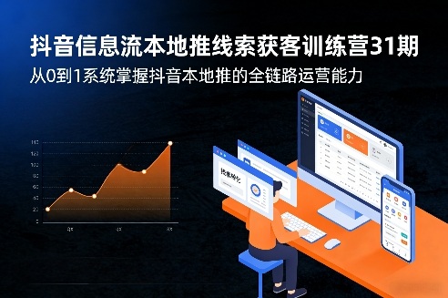 抖音信息流本地推线索获客训练营31期，从0到1系统掌握抖音本地推的全链路运营能力(更新0421)-月亮湾网创资源站