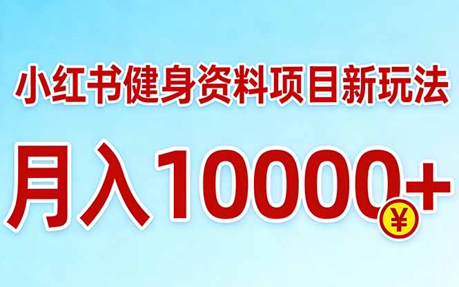 小红书健身资料项目最新玩法，月入10000＋，收益潜力可以无限放大-月亮湾网创资源站