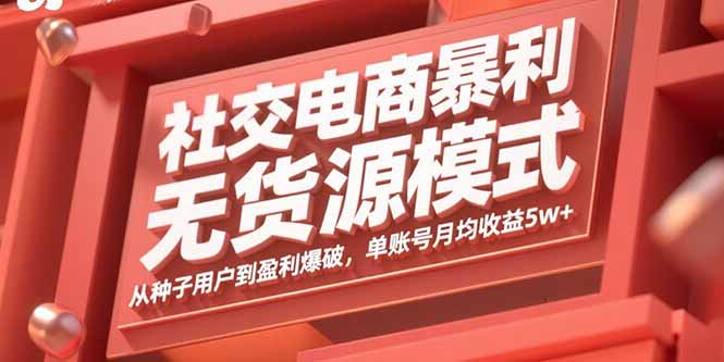 社交电商暴利无货源模式：从种子用户到盈利爆破，单账号月均收益5w+-月亮湾网创资源站