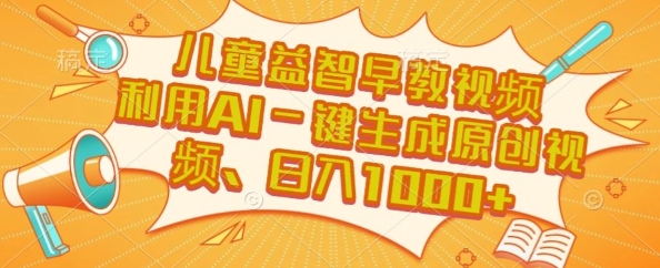 儿童益智早教视频，这个赛道挣翻了，利用AI一键生成原创视频，日入1k+【揭秘】-月亮湾网创资源站