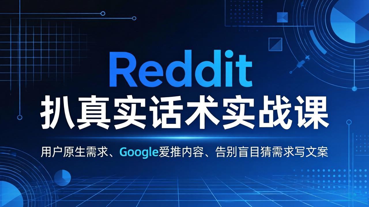 Reddit 扒真实话术实战课：用用户原生需求做 Google 爱推内容，告别盲目猜需求写文案-月亮湾网创资源站