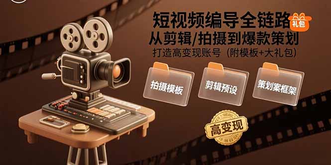 短视频编导全链路：从剪辑/拍摄到爆款策划,打造高变现账号(附模板+大礼包-月亮湾网创资源站