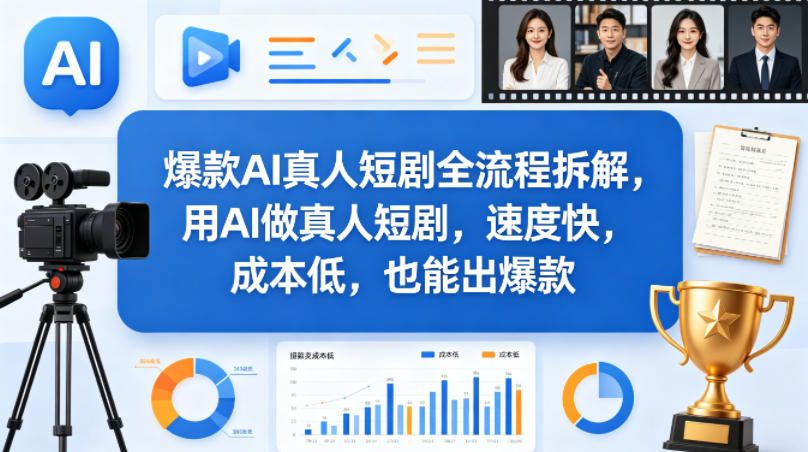 爆款AI真人短剧全流程拆解，用AI做真人短剧，速度快，成本低，也能出爆款-月亮湾网创资源站