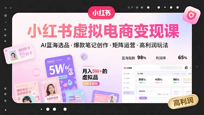 小红书虚拟电商变现课，AI蓝海选品，爆款笔记创作，矩阵运营，高利润玩法-月亮湾网创资源站